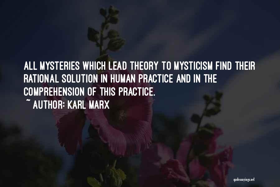 Karl Marx Quotes: All Mysteries Which Lead Theory To Mysticism Find Their Rational Solution In Human Practice And In The Comprehension Of This