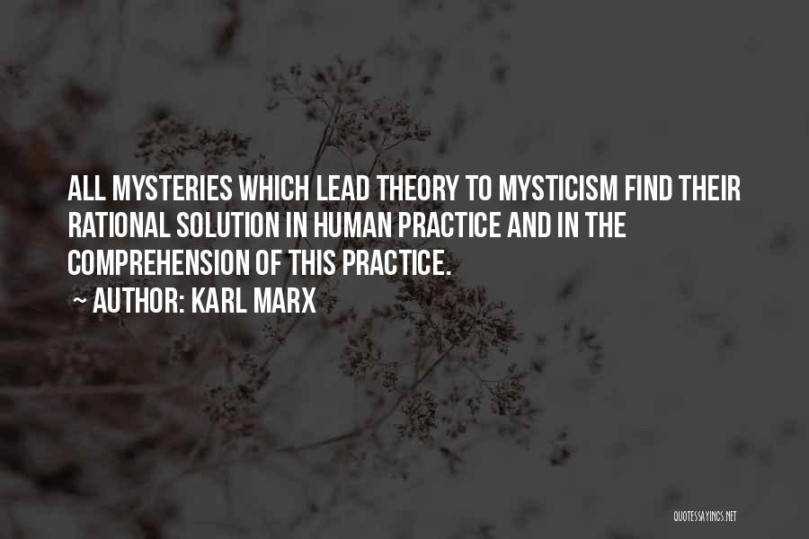 Karl Marx Quotes: All Mysteries Which Lead Theory To Mysticism Find Their Rational Solution In Human Practice And In The Comprehension Of This