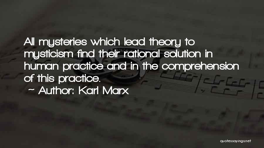 Karl Marx Quotes: All Mysteries Which Lead Theory To Mysticism Find Their Rational Solution In Human Practice And In The Comprehension Of This