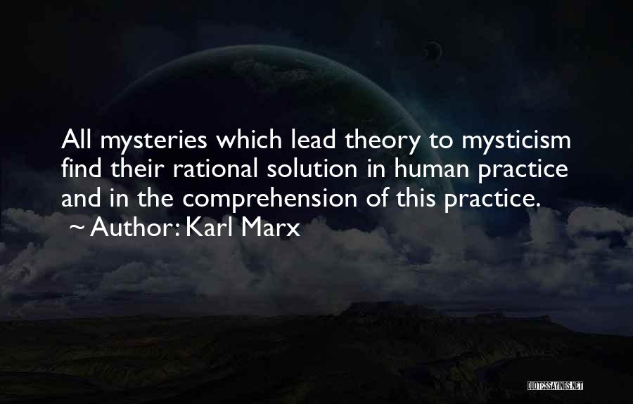 Karl Marx Quotes: All Mysteries Which Lead Theory To Mysticism Find Their Rational Solution In Human Practice And In The Comprehension Of This