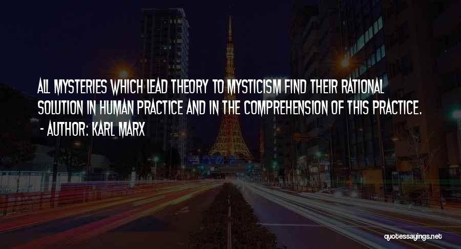 Karl Marx Quotes: All Mysteries Which Lead Theory To Mysticism Find Their Rational Solution In Human Practice And In The Comprehension Of This