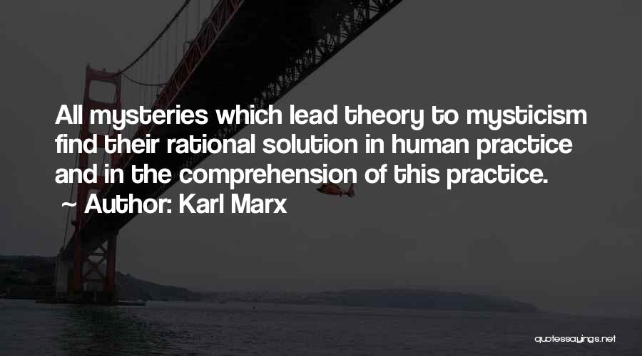 Karl Marx Quotes: All Mysteries Which Lead Theory To Mysticism Find Their Rational Solution In Human Practice And In The Comprehension Of This