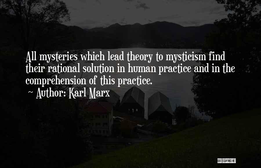 Karl Marx Quotes: All Mysteries Which Lead Theory To Mysticism Find Their Rational Solution In Human Practice And In The Comprehension Of This