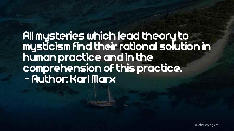 Karl Marx Quotes: All Mysteries Which Lead Theory To Mysticism Find Their Rational Solution In Human Practice And In The Comprehension Of This