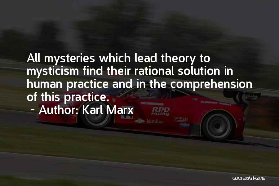 Karl Marx Quotes: All Mysteries Which Lead Theory To Mysticism Find Their Rational Solution In Human Practice And In The Comprehension Of This