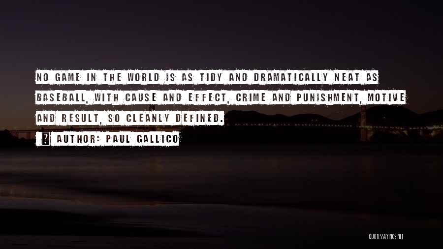 Paul Gallico Quotes: No Game In The World Is As Tidy And Dramatically Neat As Baseball, With Cause And Effect, Crime And Punishment,