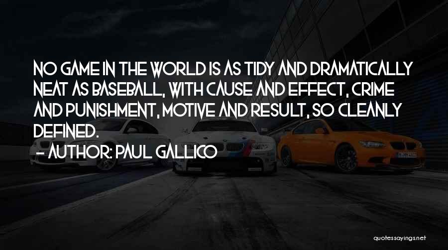 Paul Gallico Quotes: No Game In The World Is As Tidy And Dramatically Neat As Baseball, With Cause And Effect, Crime And Punishment,