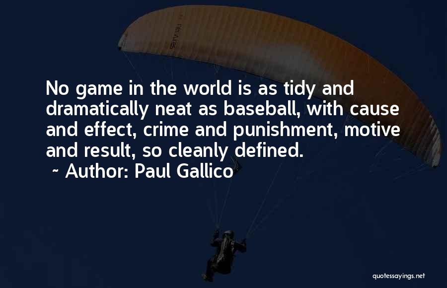 Paul Gallico Quotes: No Game In The World Is As Tidy And Dramatically Neat As Baseball, With Cause And Effect, Crime And Punishment,