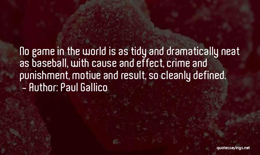 Paul Gallico Quotes: No Game In The World Is As Tidy And Dramatically Neat As Baseball, With Cause And Effect, Crime And Punishment,