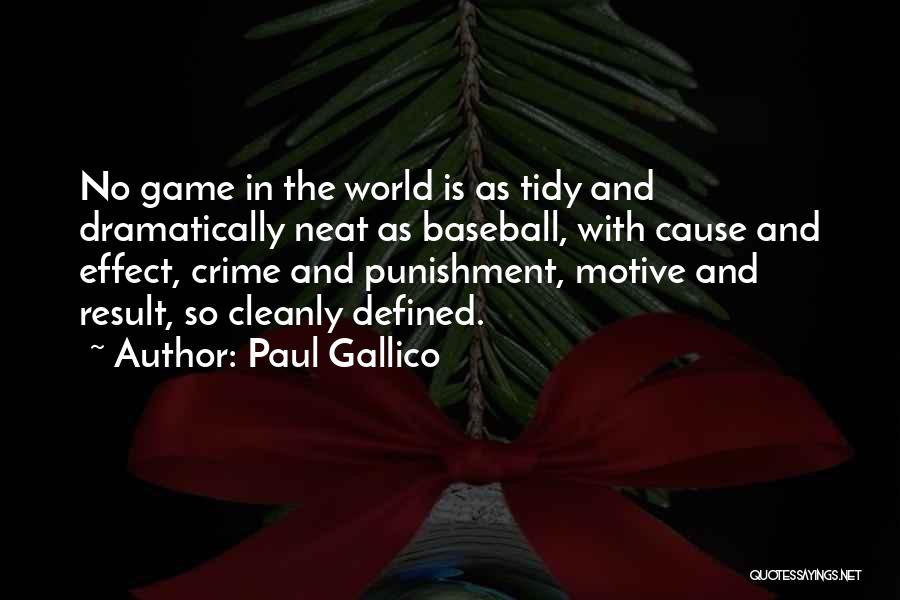 Paul Gallico Quotes: No Game In The World Is As Tidy And Dramatically Neat As Baseball, With Cause And Effect, Crime And Punishment,