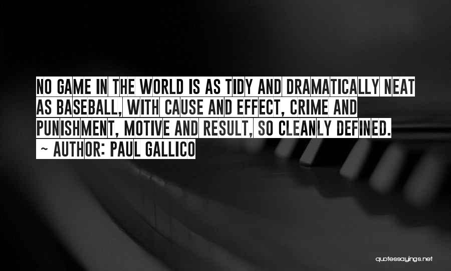 Paul Gallico Quotes: No Game In The World Is As Tidy And Dramatically Neat As Baseball, With Cause And Effect, Crime And Punishment,