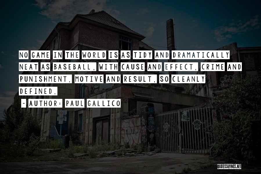 Paul Gallico Quotes: No Game In The World Is As Tidy And Dramatically Neat As Baseball, With Cause And Effect, Crime And Punishment,