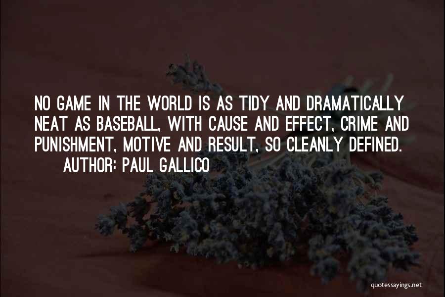 Paul Gallico Quotes: No Game In The World Is As Tidy And Dramatically Neat As Baseball, With Cause And Effect, Crime And Punishment,