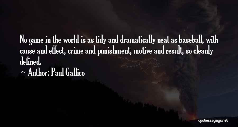 Paul Gallico Quotes: No Game In The World Is As Tidy And Dramatically Neat As Baseball, With Cause And Effect, Crime And Punishment,