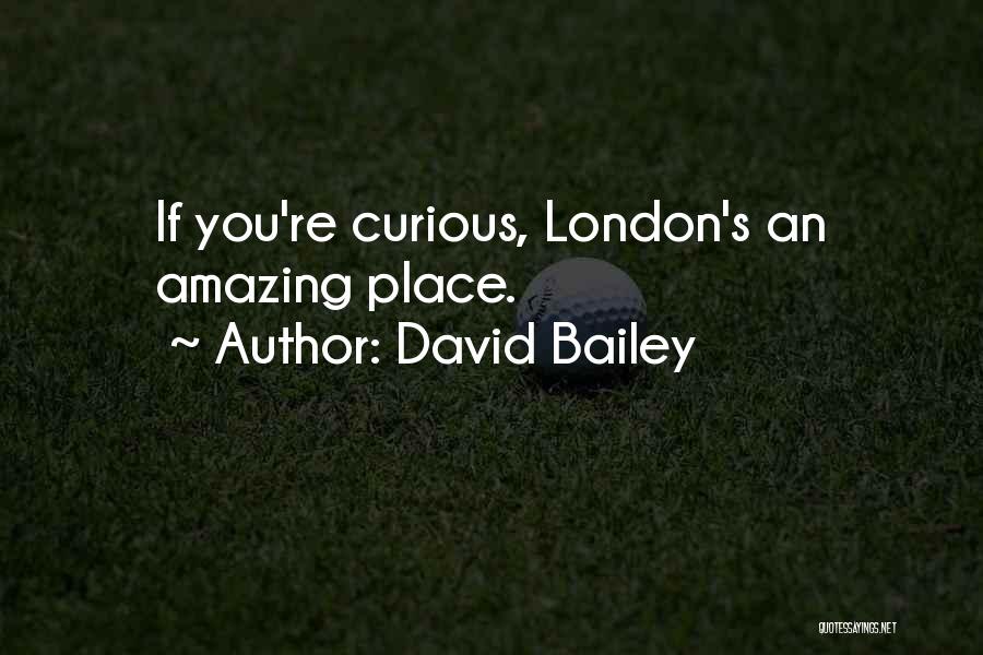 David Bailey Quotes: If You're Curious, London's An Amazing Place.