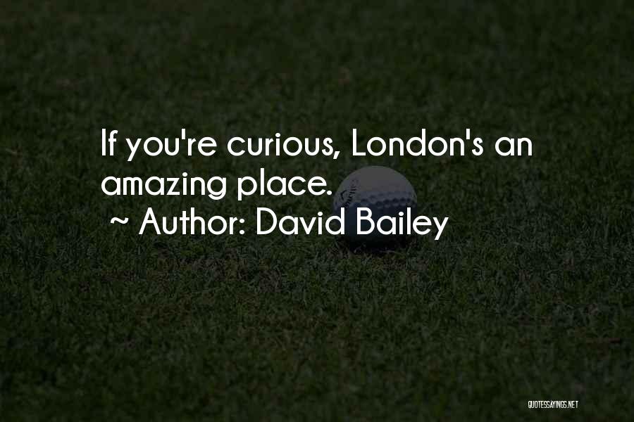 David Bailey Quotes: If You're Curious, London's An Amazing Place.