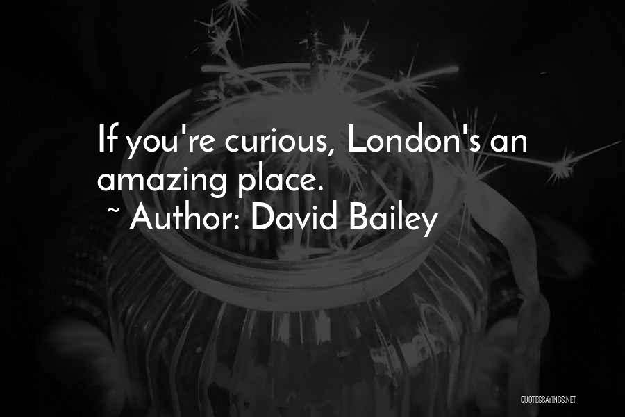 David Bailey Quotes: If You're Curious, London's An Amazing Place.