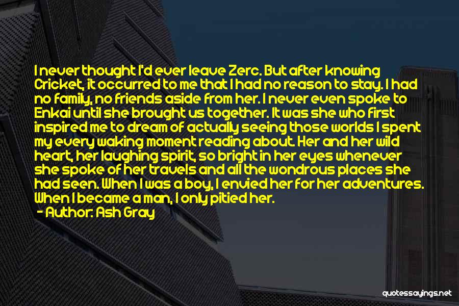 Ash Gray Quotes: I Never Thought I'd Ever Leave Zerc. But After Knowing Cricket, It Occurred To Me That I Had No Reason