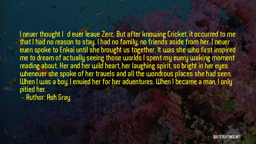 Ash Gray Quotes: I Never Thought I'd Ever Leave Zerc. But After Knowing Cricket, It Occurred To Me That I Had No Reason