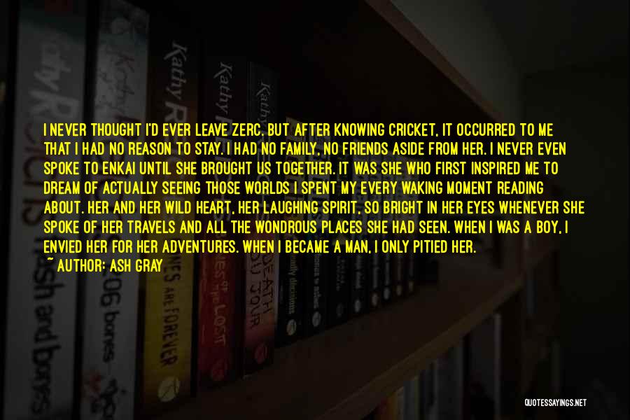 Ash Gray Quotes: I Never Thought I'd Ever Leave Zerc. But After Knowing Cricket, It Occurred To Me That I Had No Reason