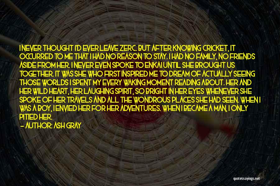 Ash Gray Quotes: I Never Thought I'd Ever Leave Zerc. But After Knowing Cricket, It Occurred To Me That I Had No Reason