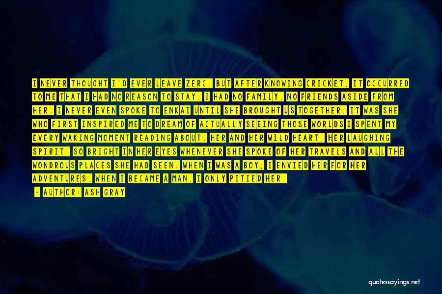 Ash Gray Quotes: I Never Thought I'd Ever Leave Zerc. But After Knowing Cricket, It Occurred To Me That I Had No Reason