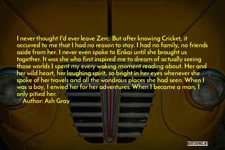 Ash Gray Quotes: I Never Thought I'd Ever Leave Zerc. But After Knowing Cricket, It Occurred To Me That I Had No Reason