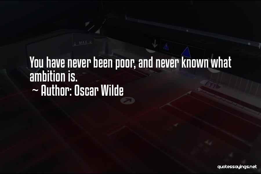 Oscar Wilde Quotes: You Have Never Been Poor, And Never Known What Ambition Is.