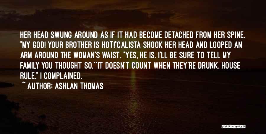 Ashlan Thomas Quotes: Her Head Swung Around As If It Had Become Detached From Her Spine. My God! Your Brother Is Hot!calista Shook