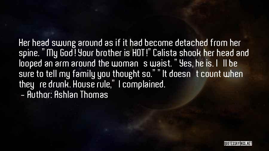 Ashlan Thomas Quotes: Her Head Swung Around As If It Had Become Detached From Her Spine. My God! Your Brother Is Hot!calista Shook