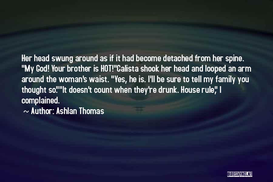 Ashlan Thomas Quotes: Her Head Swung Around As If It Had Become Detached From Her Spine. My God! Your Brother Is Hot!calista Shook