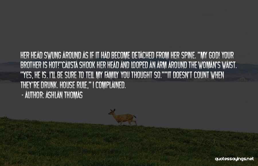 Ashlan Thomas Quotes: Her Head Swung Around As If It Had Become Detached From Her Spine. My God! Your Brother Is Hot!calista Shook