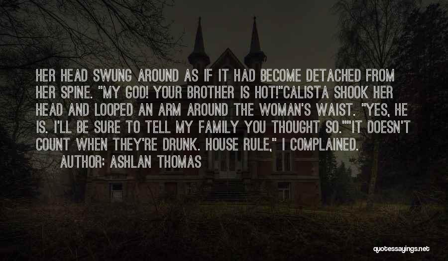 Ashlan Thomas Quotes: Her Head Swung Around As If It Had Become Detached From Her Spine. My God! Your Brother Is Hot!calista Shook