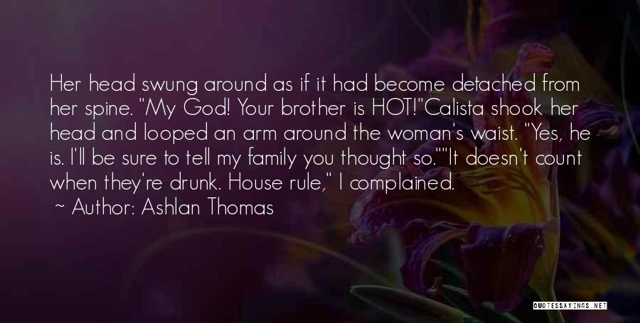 Ashlan Thomas Quotes: Her Head Swung Around As If It Had Become Detached From Her Spine. My God! Your Brother Is Hot!calista Shook