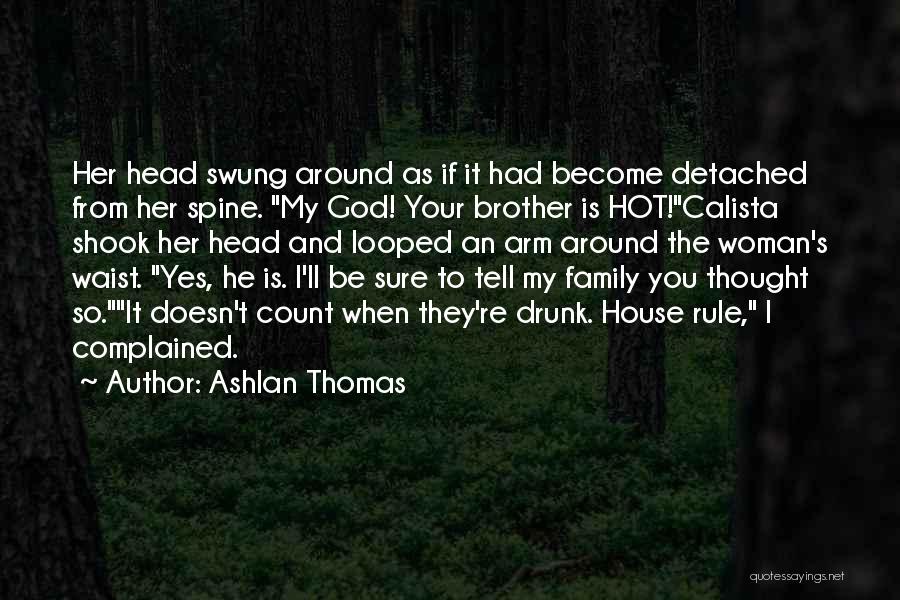 Ashlan Thomas Quotes: Her Head Swung Around As If It Had Become Detached From Her Spine. My God! Your Brother Is Hot!calista Shook