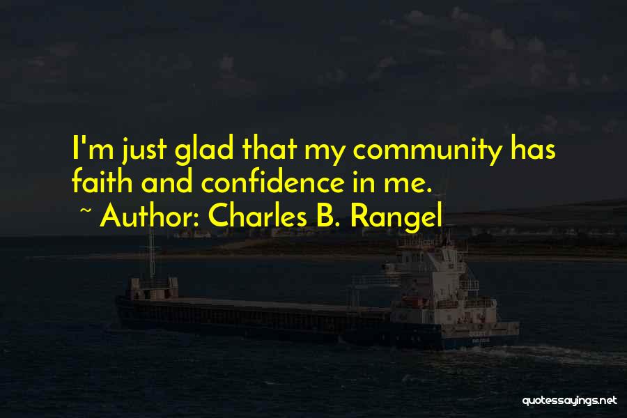 Charles B. Rangel Quotes: I'm Just Glad That My Community Has Faith And Confidence In Me.