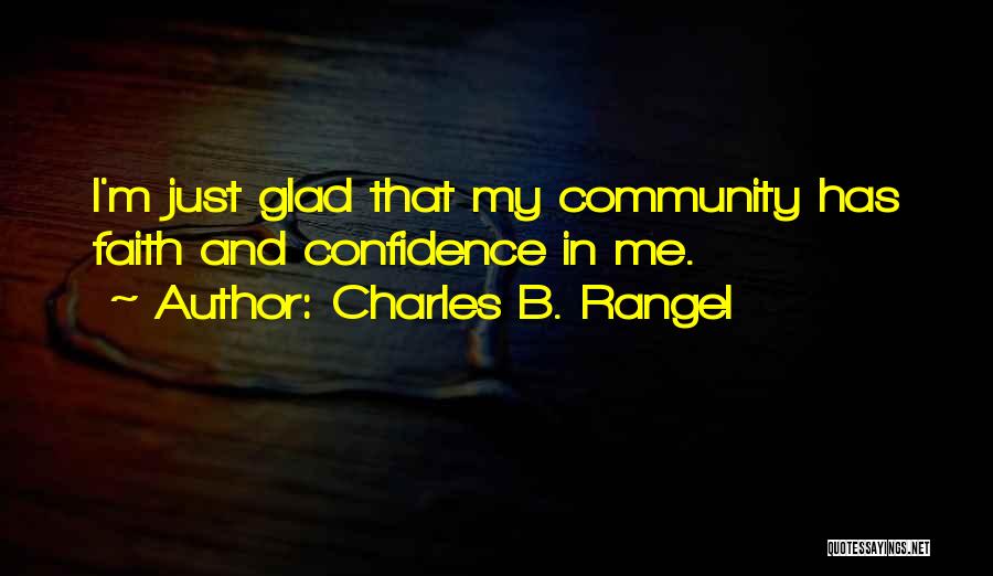 Charles B. Rangel Quotes: I'm Just Glad That My Community Has Faith And Confidence In Me.
