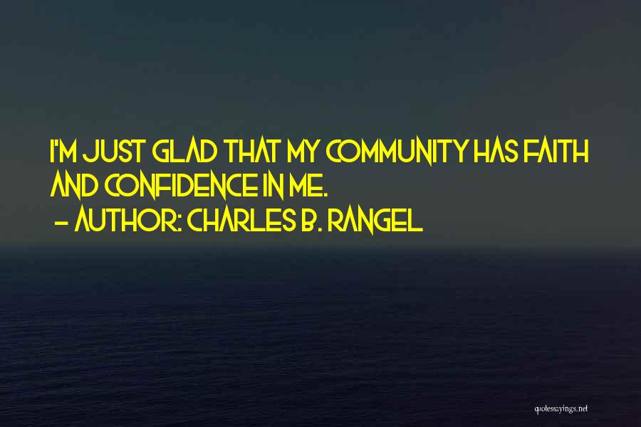 Charles B. Rangel Quotes: I'm Just Glad That My Community Has Faith And Confidence In Me.
