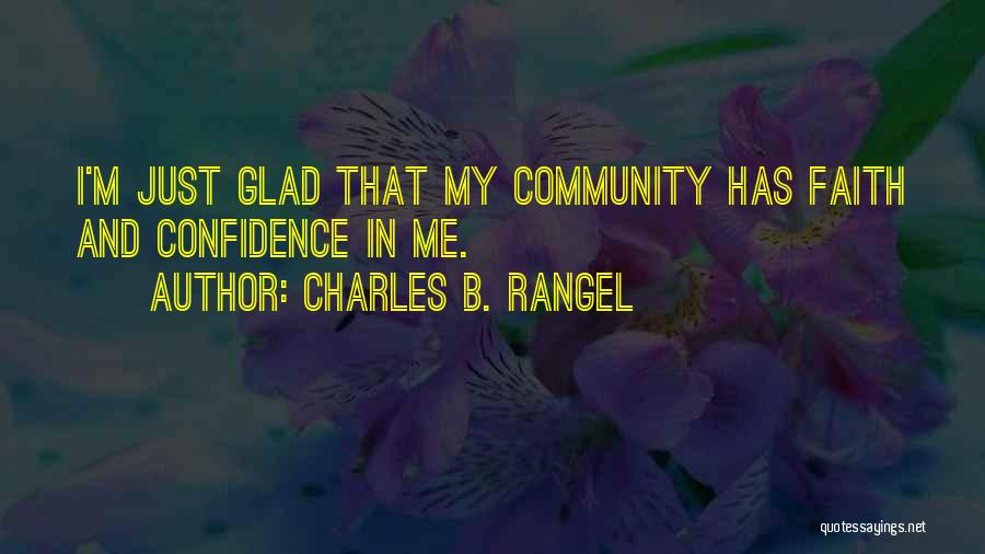 Charles B. Rangel Quotes: I'm Just Glad That My Community Has Faith And Confidence In Me.