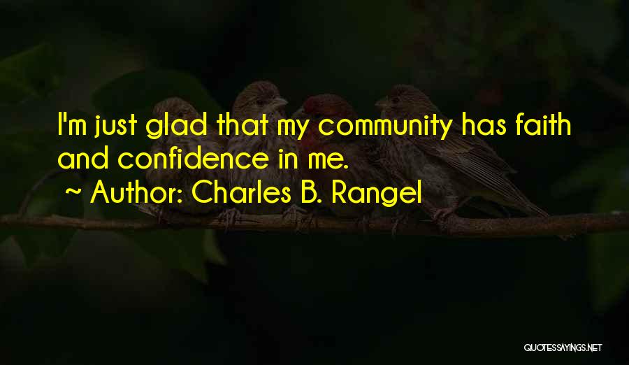 Charles B. Rangel Quotes: I'm Just Glad That My Community Has Faith And Confidence In Me.