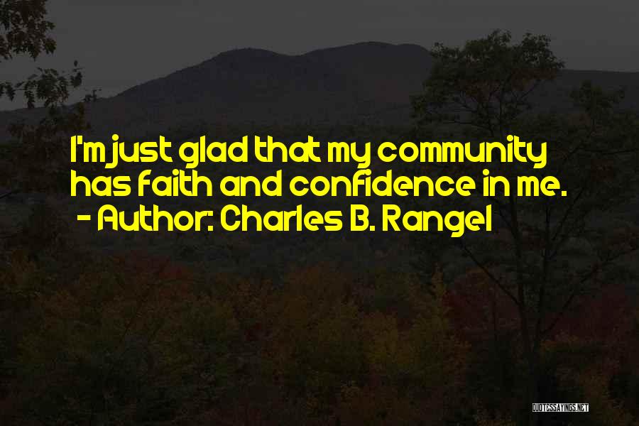 Charles B. Rangel Quotes: I'm Just Glad That My Community Has Faith And Confidence In Me.