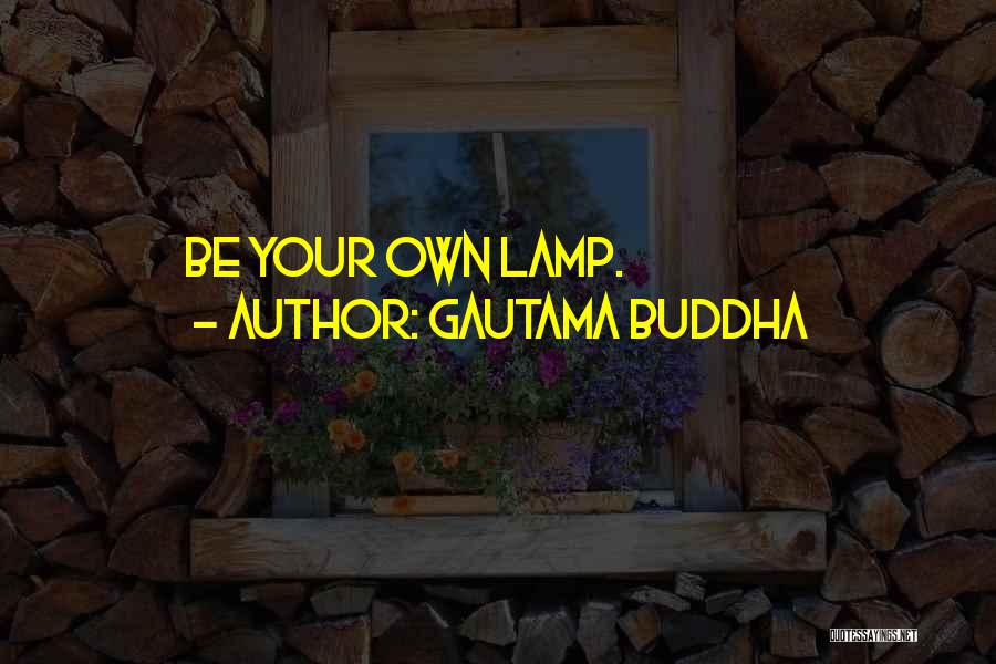Gautama Buddha Quotes: Be Your Own Lamp.