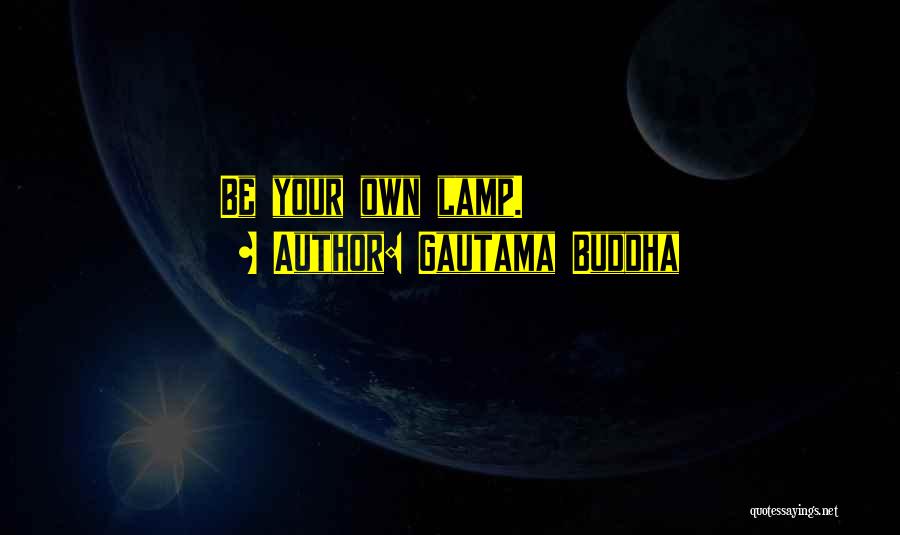 Gautama Buddha Quotes: Be Your Own Lamp.