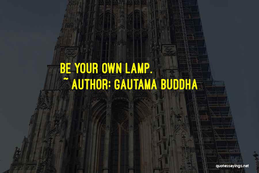 Gautama Buddha Quotes: Be Your Own Lamp.