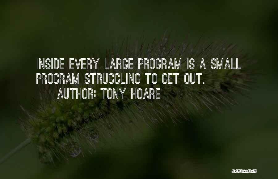 Tony Hoare Quotes: Inside Every Large Program Is A Small Program Struggling To Get Out.