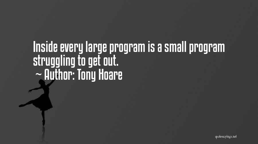 Tony Hoare Quotes: Inside Every Large Program Is A Small Program Struggling To Get Out.