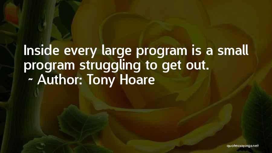 Tony Hoare Quotes: Inside Every Large Program Is A Small Program Struggling To Get Out.