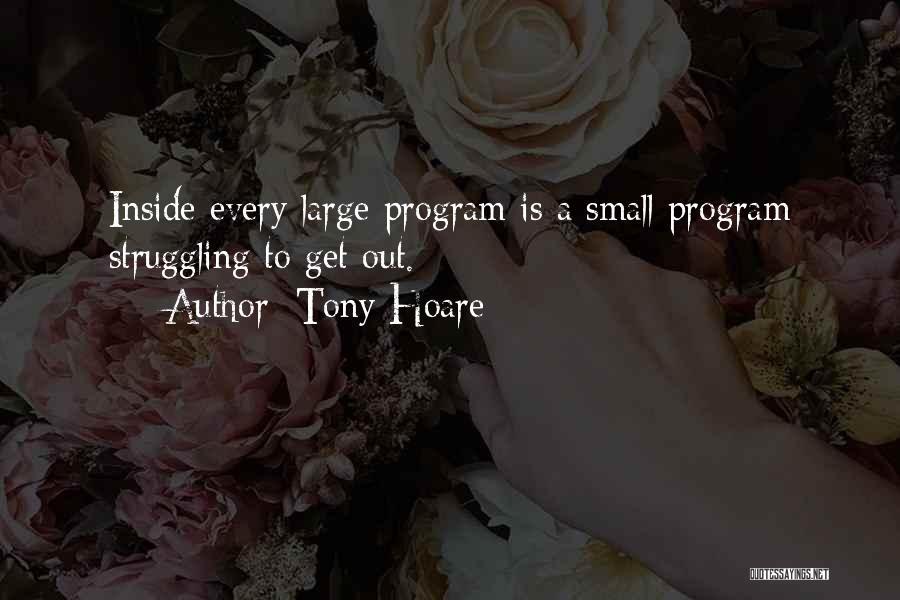 Tony Hoare Quotes: Inside Every Large Program Is A Small Program Struggling To Get Out.