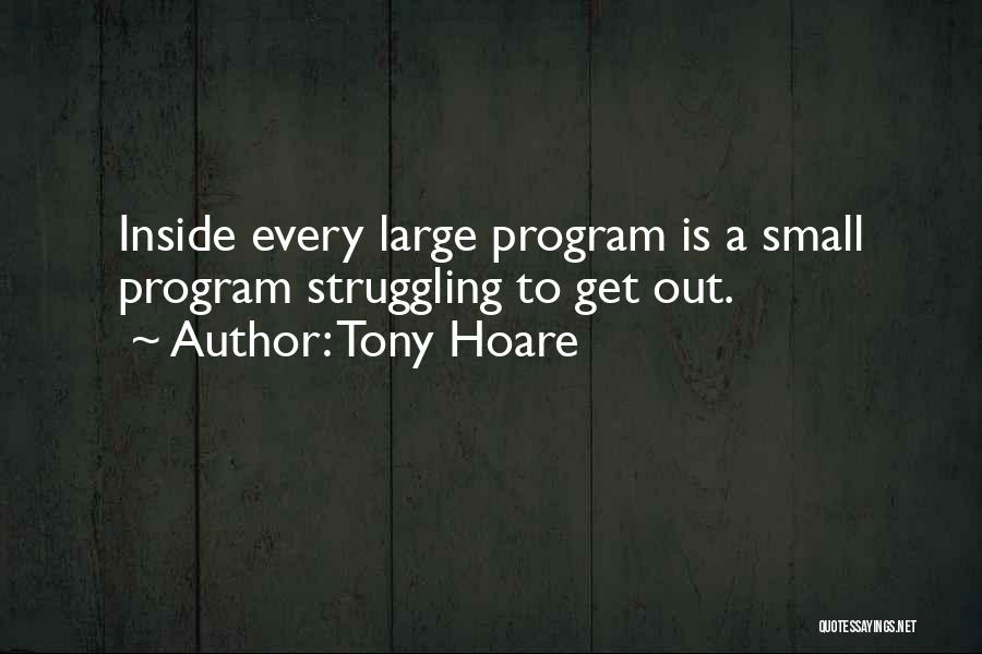 Tony Hoare Quotes: Inside Every Large Program Is A Small Program Struggling To Get Out.