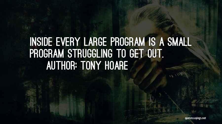 Tony Hoare Quotes: Inside Every Large Program Is A Small Program Struggling To Get Out.